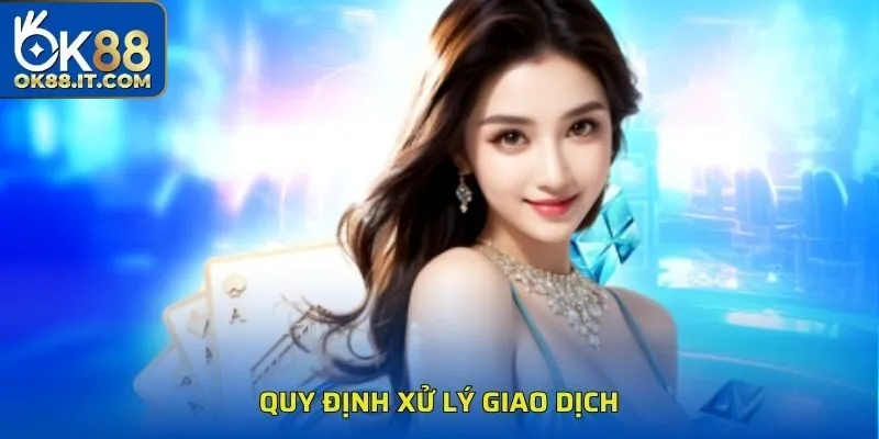 Tổng Hợp Điều Khoản Sử Dụng Ok88 Hội Viên Cần Hiểu Rõ 2 Quy định xử lý giao dịch