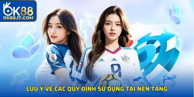 Tổng Hợp Điều Khoản Sử Dụng Ok88 Hội Viên Cần Hiểu Rõ 3 Lưu ý về các quy định sử dụng tại nền tảng